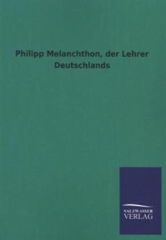 Philipp Melanchthon, der Lehrer Deutschlands - Ohne Autor