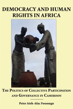 Democracy and Human Rights in Africa. the Politics of Collective Participation and Governance in Cameroon - Fossungu, Peter Ateh-Afac