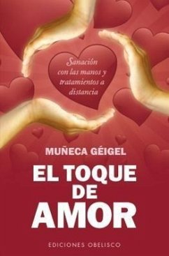 El Toque de Amor: Sanacion Con las Manos y Tratamientos A Distancia = The Touch of Love - Geigel, Muneca