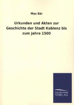 Urkunden und Akten zur Geschichte der Stadt Koblenz bis zum Jahre 1500 - Bär, Max