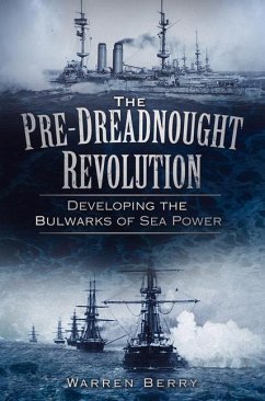 The Pre-Dreadnought Revolution: Developing the Bulwarks of Sea Power - Berry, Warren