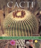 Cacti: An Illustrated Guide to Varieties, Cultivation and Care, with Step-By-Step Instructions and Over 160 Magnificent Photo