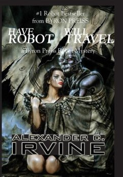 Have Robot, Will Travel - Irvine, Alexander C.; Preiss, Byron