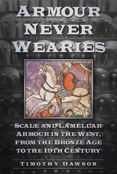Armour Never Wearies Scale and Lamellar Armour in the West, from the Bronze Age to the 19th Century - Dawson, Timothy