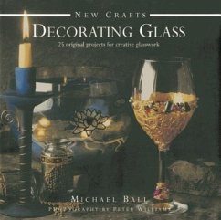 Decorating Glass: 25 Original Projects for Creative Glasswork - Ball, Michael