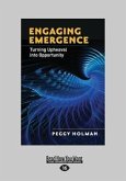 Engaging Emergence: Turning Upheaval Into Opportunity (Large Print 16pt)