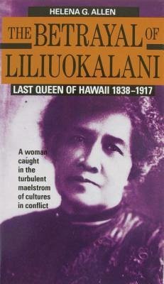 Betrayal of Liliuokalani - Allen Helena G