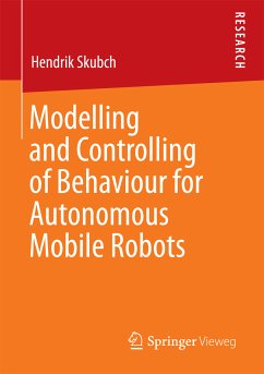 Modelling and Controlling of Behaviour for Autonomous Mobile Robots (eBook, PDF) - Skubch, Hendrik