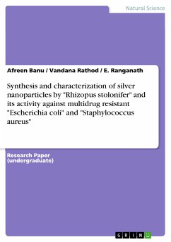 Synthesis and characterization of silver nanoparticles by &quote;Rhizopus stolonifer&quote; and its activity against multidrug resistant &quote;Escherichia coli&quote; and &quote;Staphylococcus aureus&quote; (eBook, PDF)