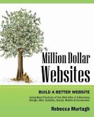Million Dollar Websites: Build a Better Website Using Best Practices of the Web Elite in E-Business, Design, Seo, Usability, Social, Mobile and