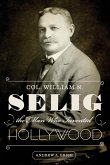 Col. William N. Selig, the Man Who Invented Hollywood