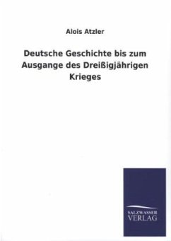 Deutsche Geschichte bis zum Ausgange des Dreißigjährigen Krieges - Atzler, Alois