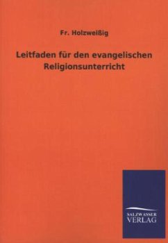 Leitfaden für den evangelischen Religionsunterricht - Holzweißig, Franz