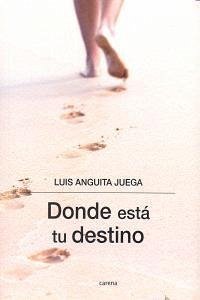 Donde está tu destino - Anguita Juega, Luis Donde está tu destino - Anguita Juega, Luis