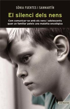 El silenci dels nens : Com comunicar-se amb els nens i adolescents quan un familiar pateix una malaltia oncològica - Fuentes Sanmartín, Sònia