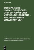 Europäische Union. Deutsches und europäisches Verwaltungsrecht - Wechselseitige Einwirkungen (eBook, PDF) Europäische Union. Deutsches und europäisches Verwaltungsrecht - Wechselseitige Einwirkungen (eBook, PDF)