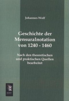 Geschichte der Mensuralnotation von 1240 - 1460 - Wolf, Johannes