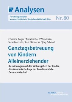Ganztagsbetreuung von Kindern Alleinerziehender (eBook, PDF) - Anger, Christina; Fischer, Mira; Geis, Wido; Lotz, Sebastian; Plünnecke, Axel; Schmidt, Jörg