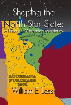 Shaping the North Star State: A History of Minnesota's Boundaries - Lass, William E.