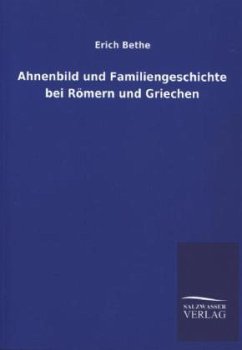 Ahnenbild und Familiengeschichte bei Römern und Griechen - Bethe, Erich