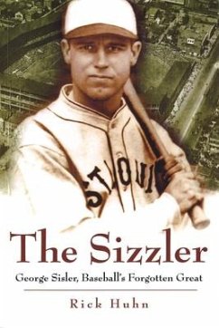 The Sizzler: George Sisler, Baseball's Forgotten Great Volume 1 - Huhn, Rick