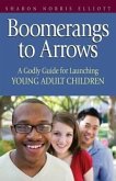 Boomerangs to Arrows: A Godly Guide for Launching Young Adult Children