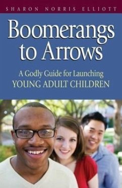 Boomerangs to Arrows: A Godly Guide for Launching Young Adult Children - Elliott, Sharon Norris