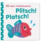 Mein Fühlbilderbuch. Plitsch! Platsch! Mein Fühlbilderbuch. Plitsch! Platsch!