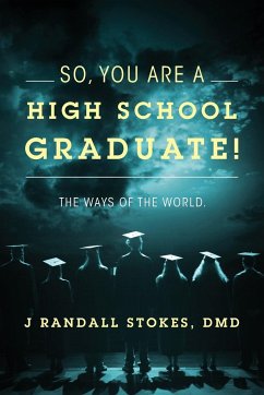 So, You Are a High School Graduate! the Ways of the World. - Stokes DMD, J. Randall