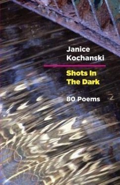 Shots in the Dark: Eighty Poems - Kochanski, Janice