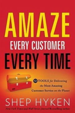 Amaze Every Customer Every Time: 52 Tools for Delivering the Most Amazing Customer Service on the Planet - Hyken, Shep