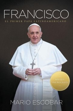 Francisco: El Primer Papa Latinoamericano = Francis = Francis - Escobar, Mario