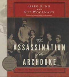 The Assassination of the Archduke: Sarajevo 1914 and the Romance That Changed the World - King, Greg; Woolmans, Sue