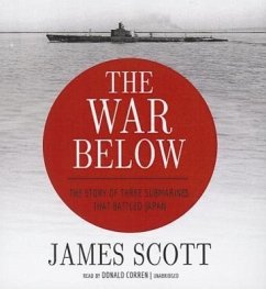 The War Below: The Story of Three Submarines That Battled Japan - Scott, James