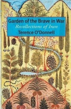 Garden of the Brave in War: Recollections of Iran - O'Donnell, Terence