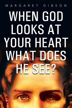 When God Looks at Your Heart What Does He See? - Gibson, Margaret
