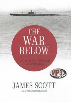 The War Below: The Story of Three Submarines That Battled Japan - Scott, James