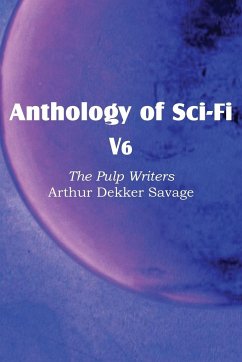 Anthology of Sci-Fi V6, the Pulp Writers - Arthur Dekker Savage - Savage, Arthur Dekker