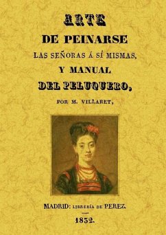 Arte de peinarse las señoras a sí mismas y manual del peluquero - Villaret, M.