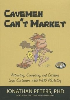 Cavemen Can't Market: Attracting, Conversing, and Creating Loyal Customers with WOO Marketing - Peters Phd, Jonathan