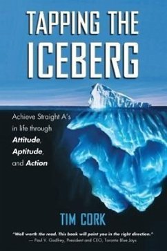 Tapping the Iceberg: Achieve Straight A's in Life Through Attitude, Aptitude, and Action - Cork, Tim