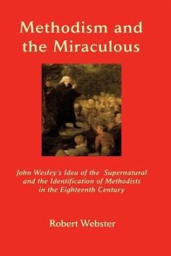 Methodism and the Miraculous: John Wesley's Idea of the Supernatural and the Identification of Methodists in the Eighteenth-Century - Webster, Robert