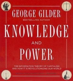 Knowledge and Power: The Information Theory of Capitalism and How It Is Revolutionizing Our World - Gilder, George