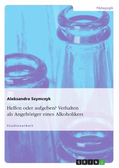 Helfen oder aufgeben? Verhalten als Angehöriger eines Alkoholikers (eBook, PDF) - Szymczyk, Aleksandra