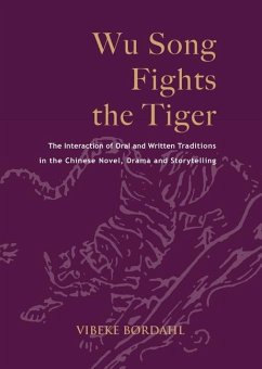 Wu Song Fights the Tiger: The Interaction of Oral and Written Traditions in the Chinese Novel, Drama and Storytelling - Børdahl, Vibeke