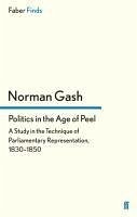 Politics in the Age of Peel - Gash, Norman