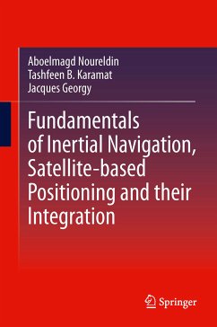 Fundamentals of Inertial Navigation, Satellite-based Positioning and their Integration (eBook, PDF) - Noureldin, Aboelmagd; Karamat, Tashfeen B.; Georgy, Jacques