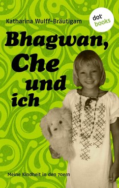 Bhagwan, Che und ich (eBook, ePUB) - Wulff-Bräutigam, Katharina
