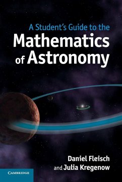 A Student's Guide to the Mathematics of Astronomy - Fleisch, Daniel (Wittenberg University, Ohio); Kregenow, Julia (Pennsylvania State University)