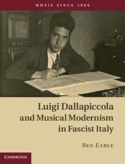 Luigi Dallapiccola and Musical Modernism in Fascist Italy - Earle, Ben